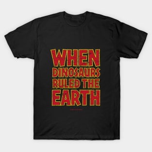 When Dinosaurs Ruled The Earth T-Shirt